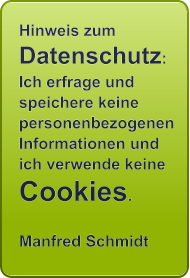 Hinweis zum Datenschutz: Ich erfrage und speichere keine personenbezogenen Informationen und ich verwende keine Cookies.  Manfred Schmidt
